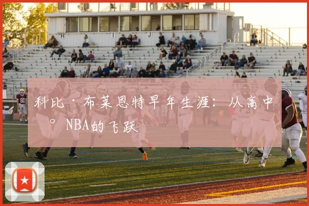 科比·布莱恩特早年生涯：从高中到NBA的飞跃